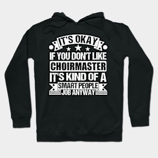 Choirmaster lover It's Okay If You Don't Like Choirmaster It's Kind Of A Smart People job Anyway Hoodie